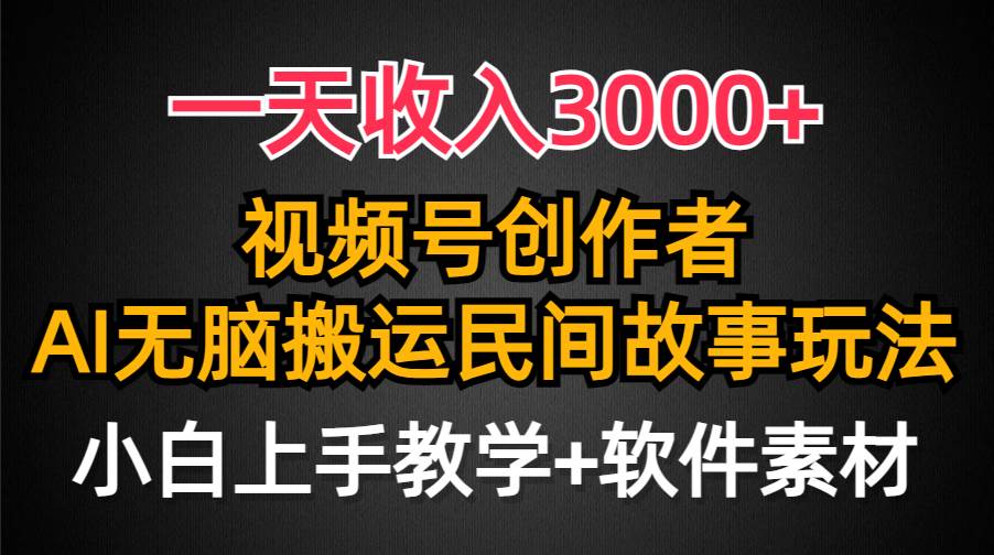 一天收入3000+，视频号创作者分成，民间故事AI创作，条条爆流量，小白也能轻松上手-星河网创