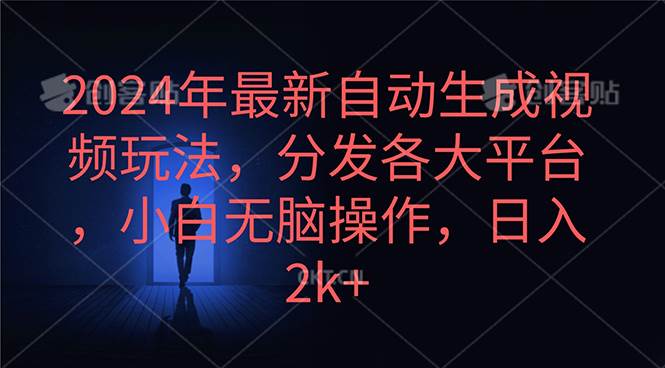 2024年最新自动生成视频玩法,分发各大平台,小白无脑操作,日入2k+-星河网创