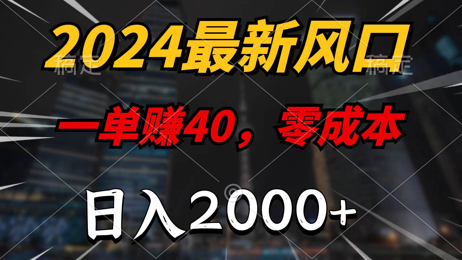 2024最新风口项目，一单40，零成本，日入2000+，100%必赚，无脑操作-星河网创