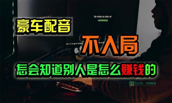 豪车配音，一个惊掉下巴，闷声发财的小生意，日赚15万!!!-星河网创