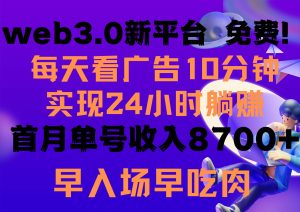 每天看6个广告，24小时无限翻倍躺赚，web3.0新平台！！免费玩！！早布局…-星河网创