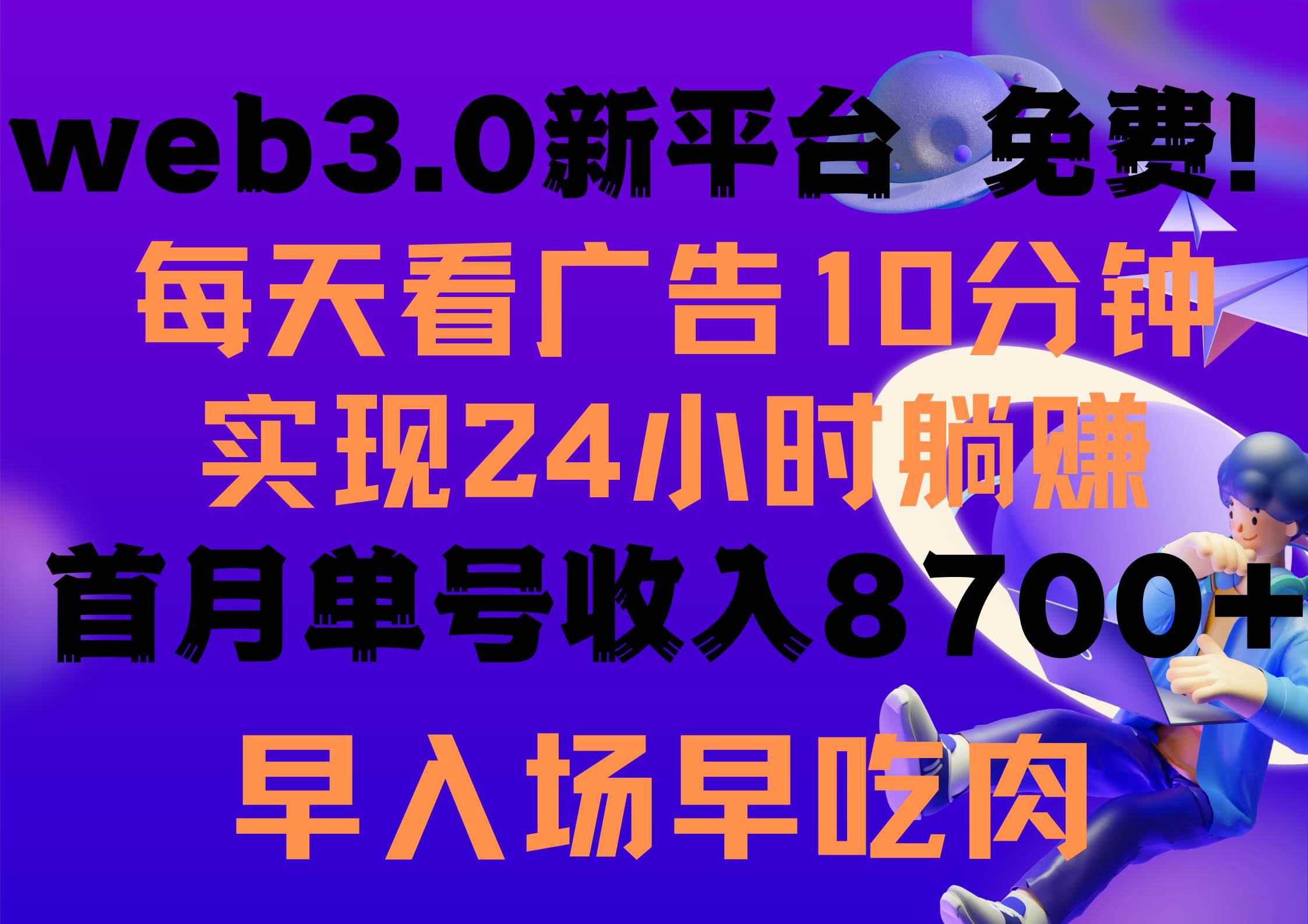 每天看6个广告，24小时无限翻倍躺赚，web3.0新平台！！免费玩！！早布局…-星河网创