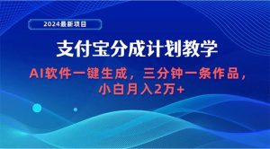 2024最新项目，支付宝分成计划 AI软件一键生成，三分钟一条作品，小白月…-星河网创