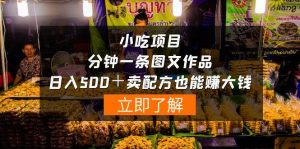 小吃项目-一分钟一条图文作品-日入500＋卖配方赚大钱（附配方资料+软件）-星河网创
