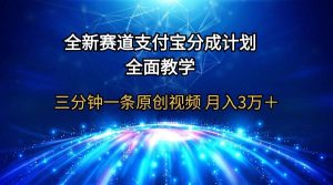 全新赛道  支付宝分成计划，全面教学 三分钟一条原创视频 月入3万＋-星河网创
