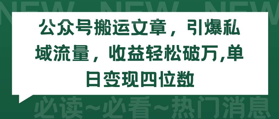 公众号搬运文章，引爆私域流量，收益轻松破万，单日变现四位数-星河网创