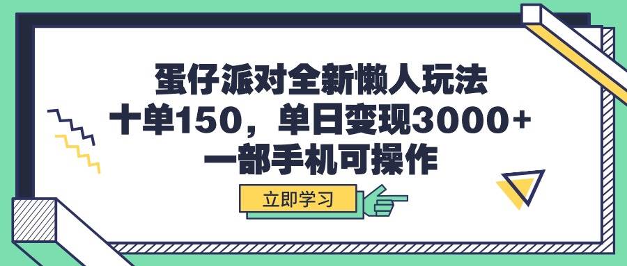 蛋仔派对全新懒人玩法，十单150，单日变现3000+，一部手机可操作-星河网创