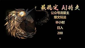 最稳定版公众号流量主AI持久爆文玩法 小白轻松掌握 2个月实测半小时日入200-星河网创