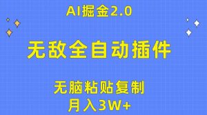 无敌全自动插件！AI掘金2.0，无脑粘贴复制矩阵操作，月入3W+-星河网创