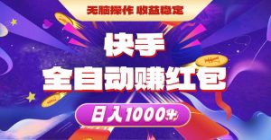 快手全自动赚红包，无脑操作，收益稳定，日入1000+-星河网创