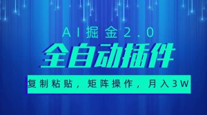 超级全自动插件，AI掘金2.0，粘贴复制，矩阵操作，月入3W+-星河网创