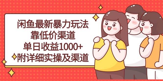 闲鱼最新暴力玩法，靠低价渠道单日收益1000+，附详细实操及渠道-星河网创