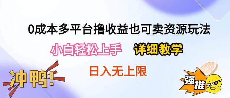 0成本多平台撸收益也可卖资源玩法，小白轻松上手。详细教学日入500+附资源-星河网创