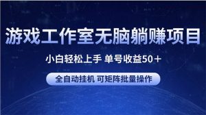 游戏工作室无脑躺赚项目 小白轻松上手 单号收益50＋ 可矩阵批量操作-星河网创