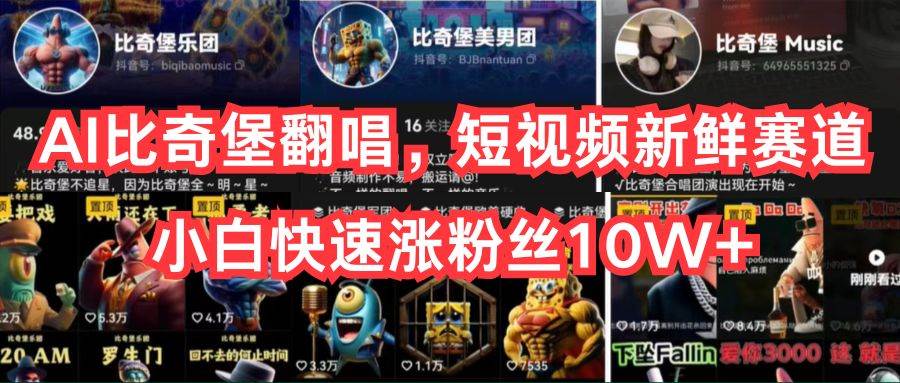 AI比奇堡翻唱,短视频新鲜赛道,小白快速涨粉丝10W+-星河网创