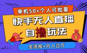 2024最新快手无人直播自撸玩法，单机日入50+，个人也可以批量操作月入过万-星河网创