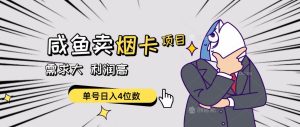 闲鱼卖烟卡项目，需求大，利润高，单号日入4位数，可批量！-星河网创
