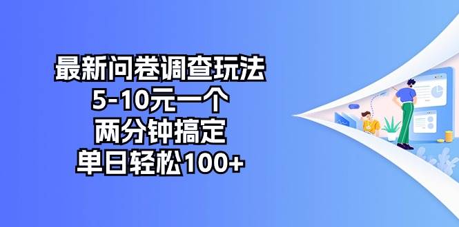 最新问卷调查玩法，5-10元一个，两分钟搞定，单日轻松100+-星河网创