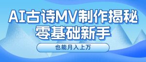 新手必看，利用AI制作古诗MV，快速实现月入上万-星河网创