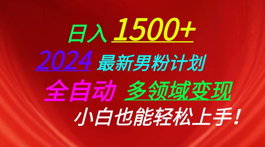 日入1500+，2024最新男粉计划，视频图文+直播+交友等多重方式打爆LSP…-星河网创