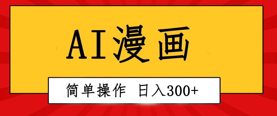 创意无限！AI一键生成漫画视频，每天轻松收入300+，粘贴复制简单操作！-星河网创