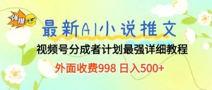 最新AI小说推文视频号分成计划 最强详细教程  日入500+-星河网创