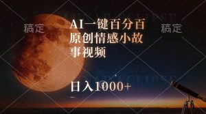AI一键百分百原创情感小故事视频，视频号最顶赛道，日入1000+-星河网创