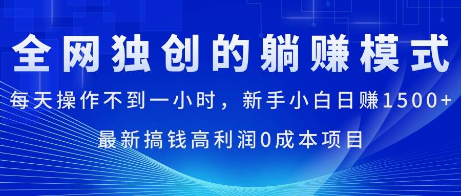 每天操作不到一小时，新手小白日赚1500+，最新搞钱高利润0成本项目-星河网创