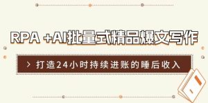 RPA +AI批量式 精品爆文写作  日更实操营，打造24小时持续进账的睡后收入-星河网创