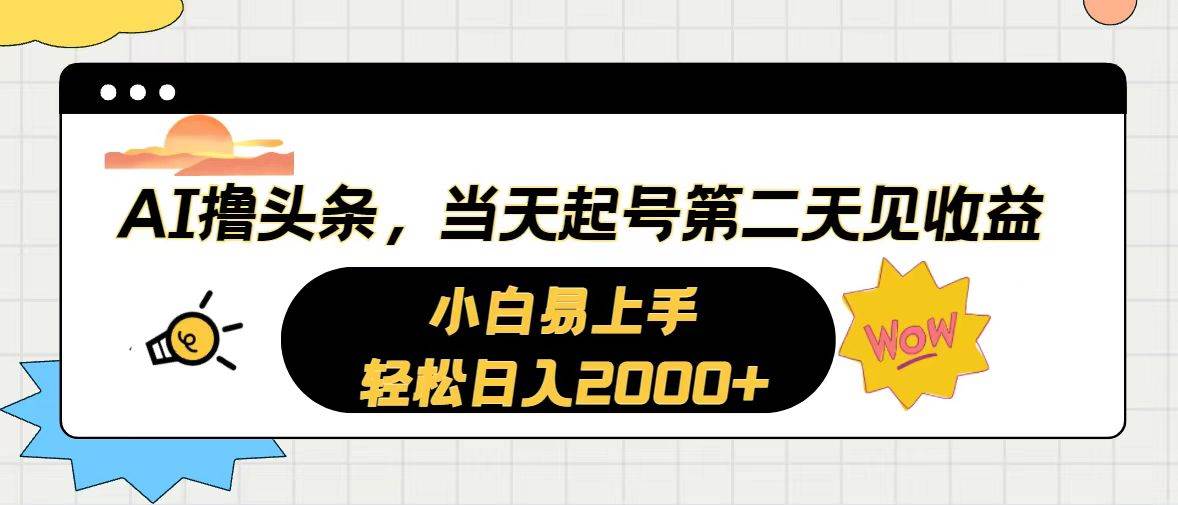 AI撸头条，当天起号，第二天见收益。轻松日入2000+-星河网创