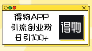 得物APP引流创业粉，日引100+-星河网创