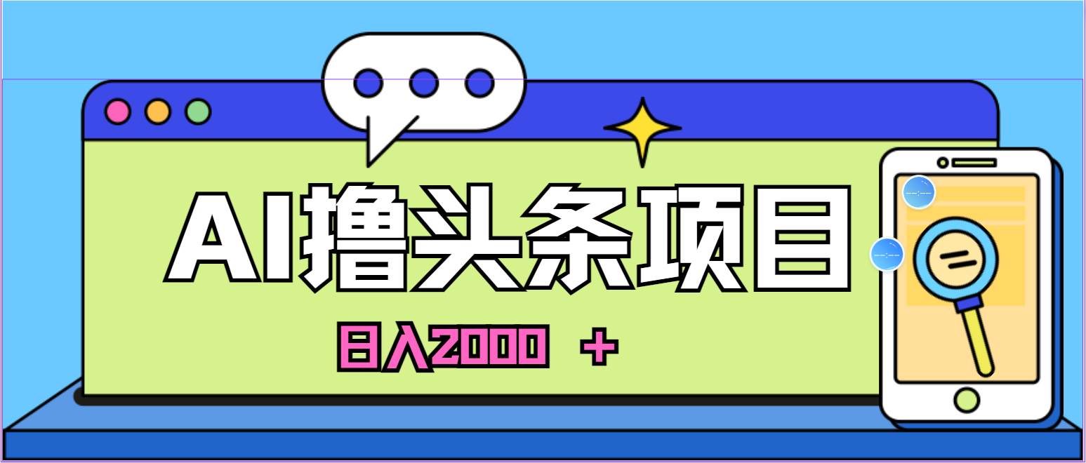 AI今日头条,当日建号,次日盈利,适合新手,每日收入超2000元的好项目-星河网创