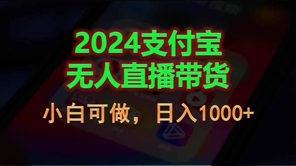 2024支付宝无人直播带货，小白可做，日入1000+-星河网创