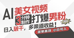 AI美女视频，3分钟制作打爆男粉，日入破千，多渠道收益！简单上手，小…-星河网创