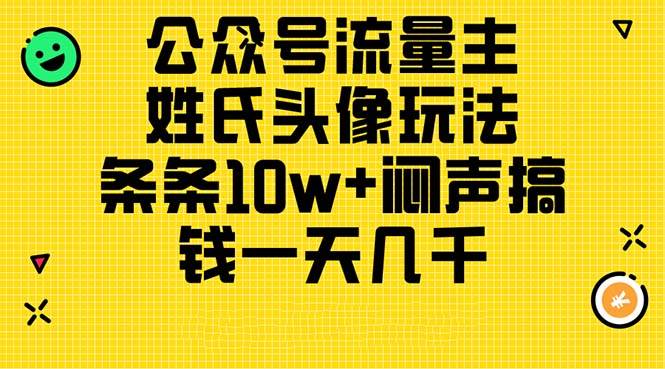 公众号流量主，姓氏头像玩法，条条10w+闷声搞钱一天几千，详细教程-星河网创