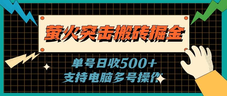 萤火突击搬砖掘金，单日500+，支持电脑批量操作-星河网创