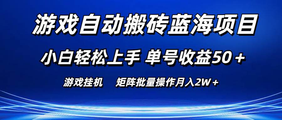 游戏自动搬砖蓝海项目 小白轻松上手 单号收益50+ 矩阵批量操作月入2W+-星河网创