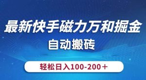 最新快手磁力万和掘金，自动搬砖，轻松日入100-200，操作简单-星河网创