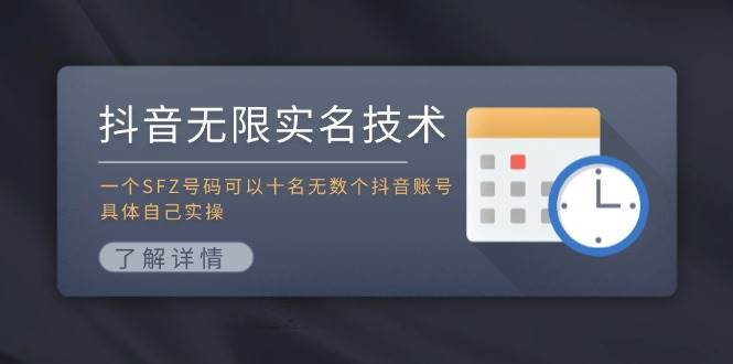 抖音无限实名技术：一个SFZ号码可以十名无数个抖音账号，具体自己实操-星河网创