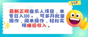 最新正规音乐人项目，单号日入100＋，可多开批量操作，轻松实现睡后收入-星河网创