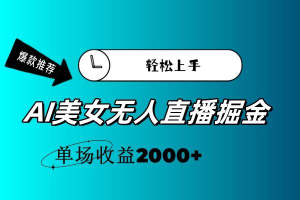 AI美女无人直播暴力掘金,小白轻松上手,单场收益2000+-星河网创