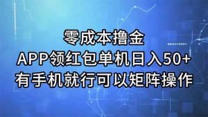 零成本撸金，APP领红包，单机日入50+，有手机就行，可以矩阵操作-星河网创