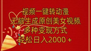 视频一键转动漫，无脑生成原创美女视频，多种变现方式，轻松日入2000＋-星河网创
