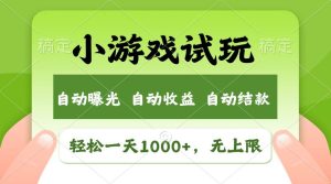轻松日入1000+，小游戏试玩，收益无上限，全新市场！-星河网创
