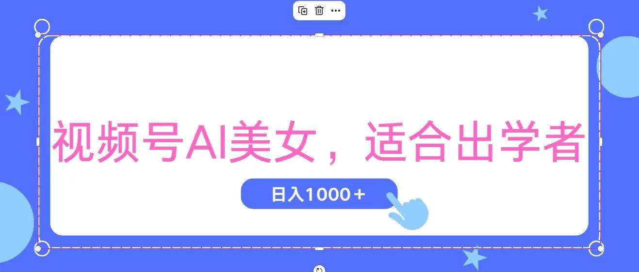 视频号AI美女，当天观察收益的增长，适合初学者，无脑操作，轻松实现日…-星河网创