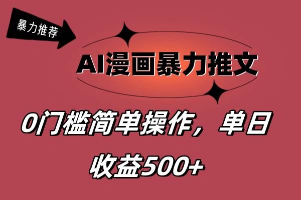 AI漫画暴力推文，播放轻松20W+，0门槛矩阵操作，单日变现500+-星河网创