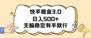 快手掘金3.0最新玩法日入500+   无脑稳定项目-星河网创