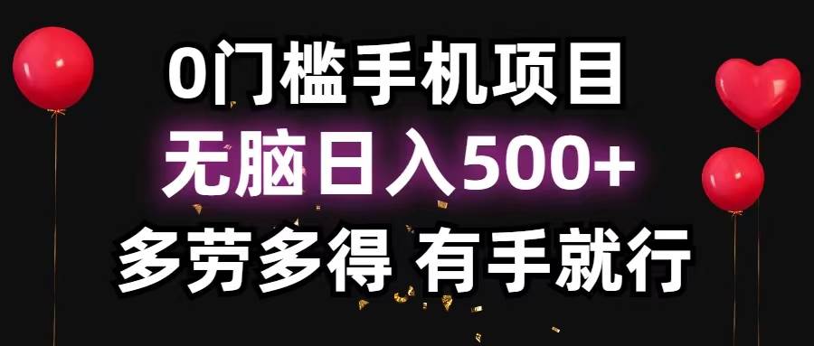 0门槛手机项目，无脑日入500+，多劳多得，有手就行-星河网创