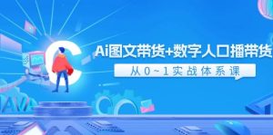 Ai 图文带货+数字人口播带货,从0~1实战体系课(43节)-星河网创