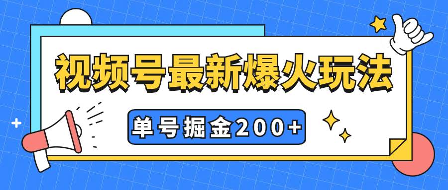 视频号爆火新玩法，操作几分钟就可达到暴力掘金，单号收益200+小白式操作-星河网创